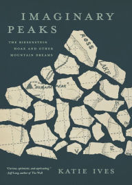 Title: Imaginary Peaks: The Riesenstein Hoax and Other Mountain Dreams, Author: Katie Ives