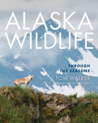 Title: Alaska Wildlife: Through the Season, Author: Tom Walker