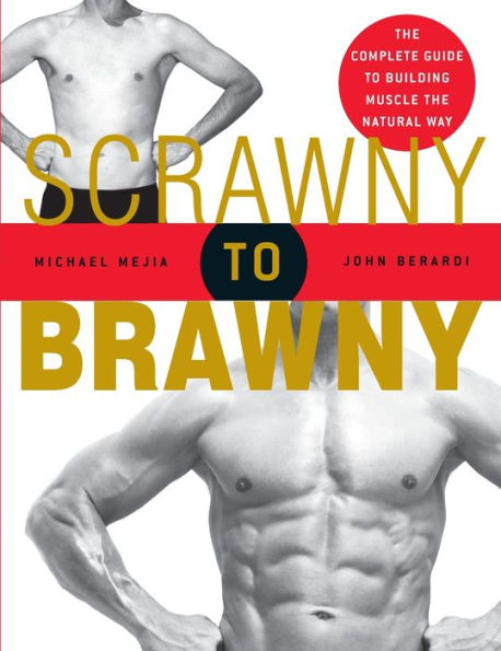Scrawny to Brawny: the Complete Guide Building Muscle Natural Way