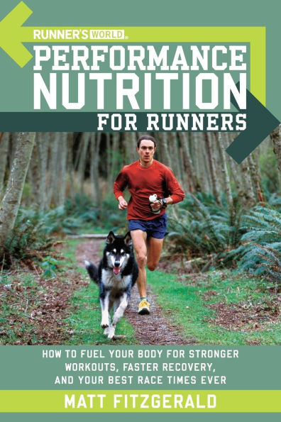 Runner's World Performance Nutrition for Runners: How to Fuel Your Body Stronger Workouts, Faster Recovery, and Best RaceTimes Ever