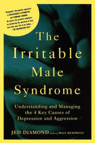 Title: The Irritable Male Syndrome: Understanding and Managing the 4 Key Causes of Depression and Aggression, Author: Jed Diamond