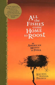 Title: All the Fishes Come Home to Roost: An American Misfit in India, Author: Rachel Manija Brown