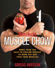 Title: Men's Health Muscle Chow: More Than 150 Easy-to-Follow Recipes to Burn Fat and Feed Your Muscles : A Cookbook, Author: Gregg Avedon