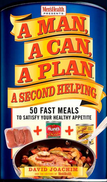 A Man, Can, Plan, Second Helping: 50 Fast Meals to Satisfy Your Healthy Appetite: Cookbook