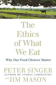 Title: The Ethics of What We Eat: Why Our Food Choices Matter, Author: Peter Singer