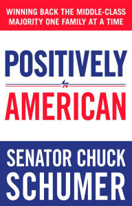 Title: Positively American: Winning Back the Middle-Class Majority One Family at a Time, Author: Chuck Schumer