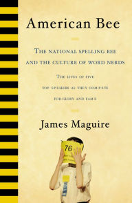 Title: American Bee: The National Spelling Bee and the Culture of Word Nerds, Author: James Maguire