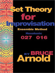 Title: Set Theory for Improvisation Ensemble Method: Hexatonic 027 016, Author: Bruce E Arnold