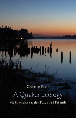 A Quaker Ecology: Meditations on the Future of Friends