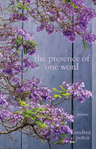 Title: The Presence of One Word: Poems, Author: Andrea Potos