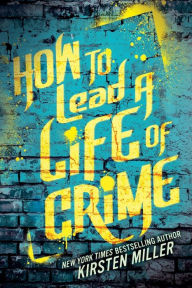 Title: How to Lead a Life of Crime, Author: Kirsten Miller