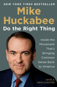 Title: Do the Right Thing: Inside the Movement That's Bringing Common Sense Back to America, Author: Mike Huckabee