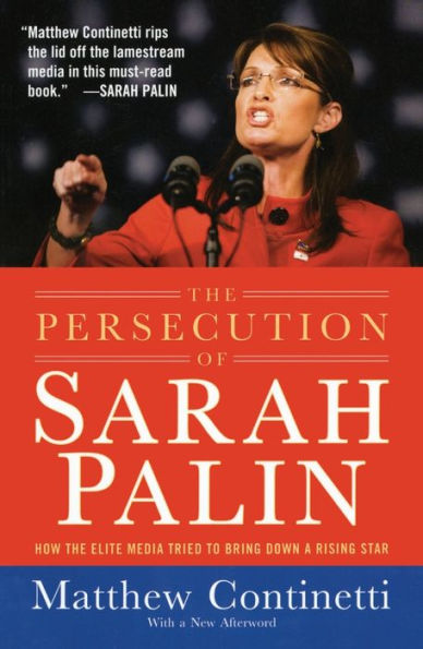 The Persecution of Sarah Palin: How the Elite Media Tried to Bring Down a Rising Star