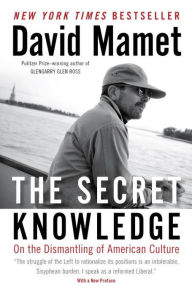 Title: The Secret Knowledge: On the Dismantling of American Culture, Author: David Mamet