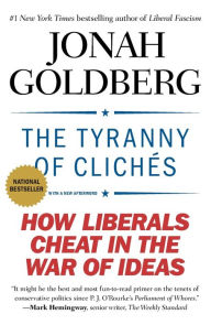 Title: The Tyranny of Clichés: How Liberals Cheat in the War of Ideas, Author: Jonah Goldberg