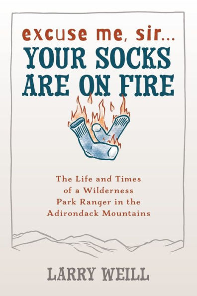 Excuse Me, Sir. Your Socks Are On Fire: The Life and Times of a Wilderness Park Ranger in the Adirondack Mountains