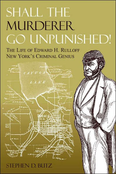 Shall The Murderer Go Unpunished!: The Life of Edward H. Rulloff New York's Criminal Genius