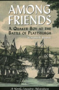 Title: Among Friends: A Quaker Boy at the Battle of Plattsburgh, Author: Stephen B. Dr Woodruff
