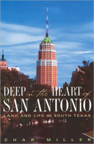 Title: Deep in the Heart of San Antonio: Land and Life in South Texas, Author: Char Miller