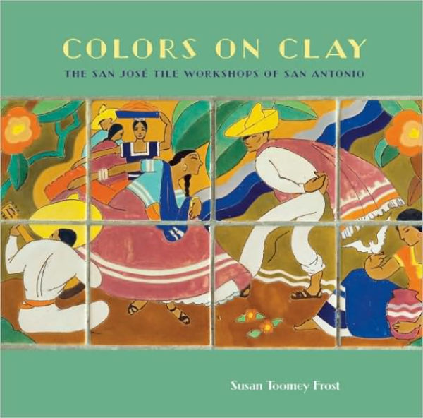 Colors on Clay: The San José Tile Workshops of San Antonio