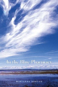 Title: In the Blue Pharmacy: Essays on Poetry and Other Transformations, Author: Marianne Boruch