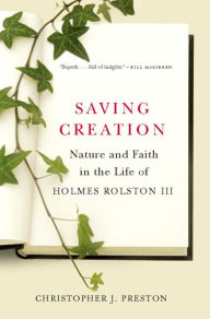 Title: Saving Creation: Nature and Faith in the Life of Holmes Rolston III, Author: Christopher J. Preston