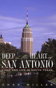 Title: Deep in the Heart of San Antonio: Land and Life in South Texas, Author: Char Miller