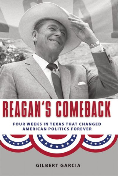 Reagan's Comeback: Four Weeks Texas That Changed American Politics Forever