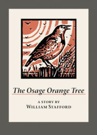 Title: The Osage Orange Tree: A Story by William Stafford, Author: William Stafford