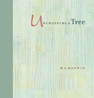 Title: Unchopping a Tree, Author: W. S. Merwin