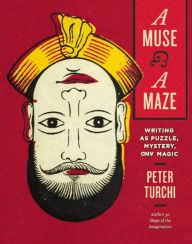 Title: A Muse and a Maze: Writing as Puzzle, Mystery, and Magic, Author: Peter Turchi