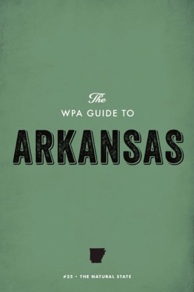 The WPA Guide to Arkansas: The Natural State