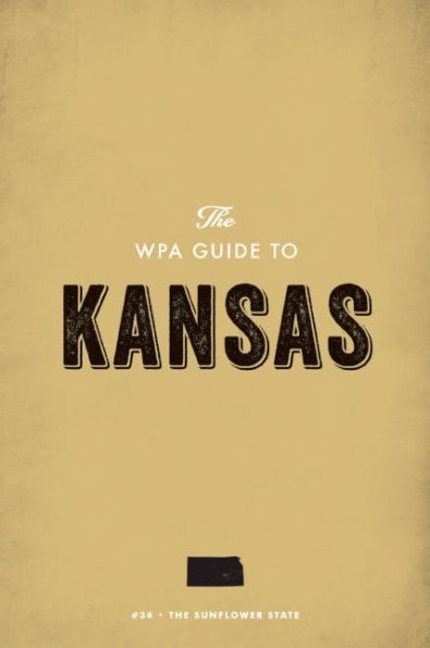 The WPA Guide to Kansas: The Sunflower State