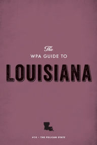 Title: The WPA Guide to Louisiana: The Pelican State, Author: Federal Writers' Project