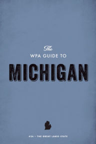 Title: The WPA Guide to Michigan: The Great Lakes State, Author: Federal Writers' Project