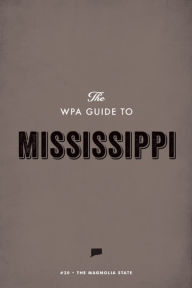 Title: The WPA Guide to Mississippi: The Magnolia State, Author: Federal Writers' Project