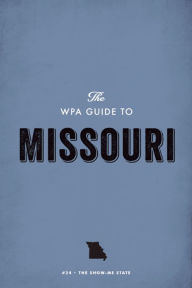 Title: The WPA Guide to Missouri: The Show-Me State, Author: Federal Writers' Project