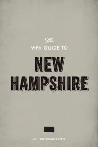 Title: The WPA Guide to New Hampshire: The Granite State, Author: Federal Writers' Project