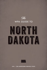 Title: The WPA Guide to North Dakota: The Northern Prairie State, Author: Federal Writers' Project