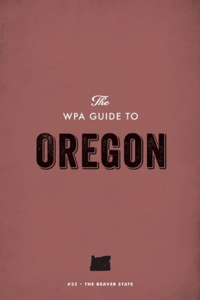 The WPA Guide to Oregon: The Beaver State