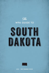 Title: The WPA Guide to South Dakota: The Prairie State, Author: Federal Writers' Project