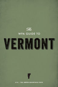 Title: The WPA Guide to Vermont: The Green Mountain State, Author: Federal Writers' Project