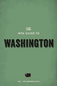 Title: The WPA Guide to Washington: The Evergreen State, Author: Federal Writers' Project