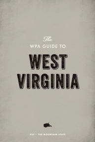 Title: The WPA Guide to West Virginia: The Mountain State, Author: Federal Writers' Project