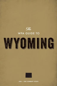 Title: The WPA Guide to Wyoming: The Cowboy State, Author: Federal Writers' Project