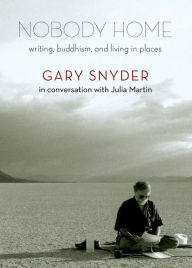 Title: Nobody Home: Writing, Buddhism, and Living in Places, Author: Gary Snyder