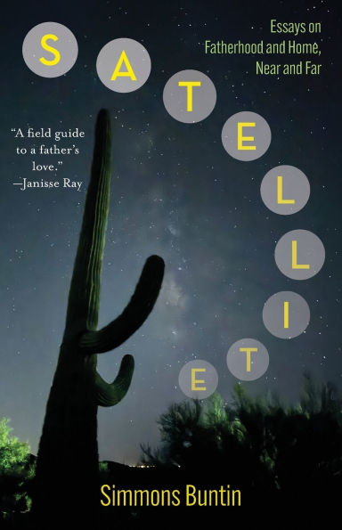 Satellite: Essays on Fatherhood and Home, Near Far