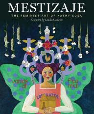 Title: Mestizaje: The Feminist Art of Kathy Sosa, Author: Kathy Sosa