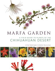 Title: Marfa Garden: A Field Guide to Plants of the Chihuahuan Desert, Author: Jim Martinez