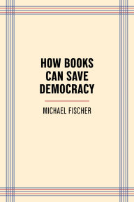 Title: How Books Can Save Democracy, Author: Michael Fischer